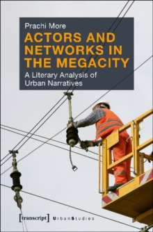 Actors & Networks in the Megacity : A Literary Analysis of Urban Narratives, Paperback / softback Book Actors & Networks in the Megacity : A Literary Analysis of Urban Narratives, Paperback / softback Book