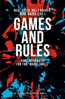 Games and Rules : Game Mechanics for the "magic Circle", Paperback / softback Book Games and Rules : Game Mechanics for the "magic Circle", Paperback / softback Book