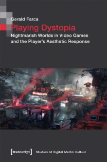 Playing Dystopia : Nightmarish Worlds in Video Games and the Player's Aesthetic Response, Paperback / softback Book Playing Dystopia : Nightmarish Worlds in Video Games and the Player's Aesthetic Response, Paperback / softback Book