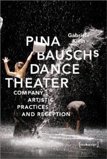 Transcript Verlag Pina Bausch's Dance Theater Company, Artistic Practices, And Reception