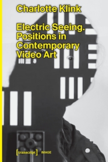 Electric Seeing : Positions in Contemporary Video Art