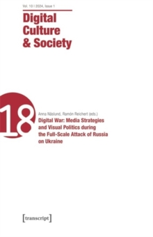 Digital Culture & Society (DCS) : Vol. 10, Issue 1/2024 - Digital War: Media Strategies and Visual Politics during the Full-Scale Attack of Russia on Ukraine