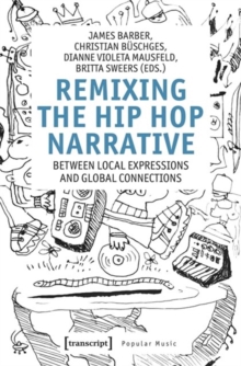 Remixing the Hip Hop Narrative : Between Local Expressions and Global Connections