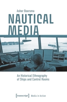 Nautical Media : An Historical Ethnography Of Ships And Control Rooms