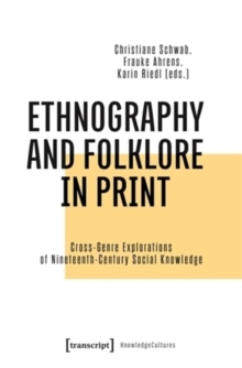 Ethnography And Folklore In Print : Cross-Genre Explorations Of Nineteenth-Century Social Knowledge