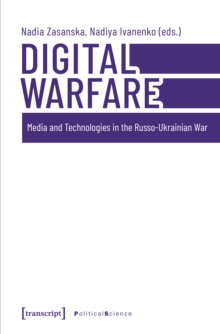 Digital Warfare : Media and Technologies in the Russo-Ukrainian War