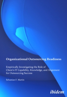 Organizational Outsourcing Readiness. Empirically Investigating the Role of Client's It Capability, Knowledge, and Alignment for Outsourcing Success