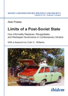 Limits of a Post-Soviet State : How Informality Replaces, Renegotiates, and Reshapes Governance in Contemporary Ukraine, Paperback / softback Book Limits of a Post-Soviet State : How Informality Replaces, Renegotiates, and Reshapes Governance in Contemporary Ukraine, Paperback / softback Book
