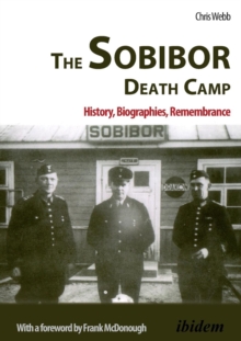 Sobibor Death Camp : History, Biographies, Remembrance, Paperback / softback Book Sobibor Death Camp : History, Biographies, Remembrance, Paperback / softback Book