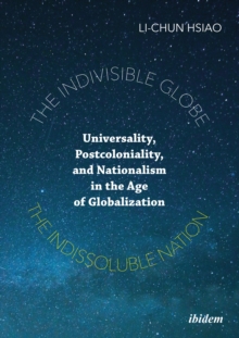 The Indivisible Globe, the Indissoluble Nation - Universality, Postcoloniality, and Nationalism in the Age of Globalization