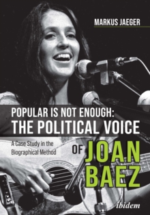 Popular Is Not Enough: The Political Voice Of Joan Baez : A Case Study In The Biographical Method