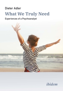 What We Truly Need : Experiences of a Psychoanalyst