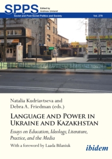 Language and Power in Ukraine and Kazakhstan : Essays on Education, Ideology, Literature, Practice, and the Media