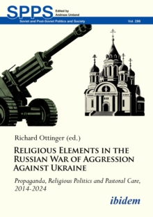 Religious Elements in the Russian War of Aggression Against Ukraine : Propaganda, Religious Politics and Pastoral Care, 20142024