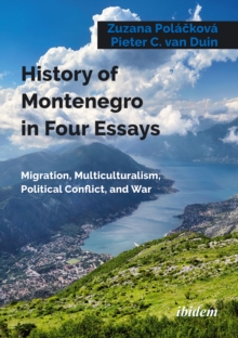 History of Montenegro in Four Essays : Migration, Multiculturalism, Political Conflict, and War