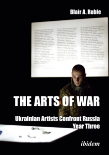 The Arts of War: Ukrainian Artists Confront Russia : Year Three