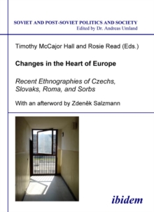 Changes In The Heart Of Europe : Recent Ethnographies Of Czechs, Slovaks, Roma, And Sorbs