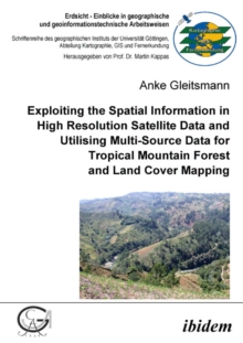 Exploiting The Spatial Information In High Resolution Satellite Data And Utilising Multi-Source Data For Tropical Mountain Forest And Land Cover Mapping