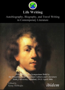 Life Writing. Contemporary Autobiography, Biography, And Travel Writing : Proceedings Of A Symposium Held By The Department Of American Culture And Literature Halic University, Istanbul, 19-21 April 2