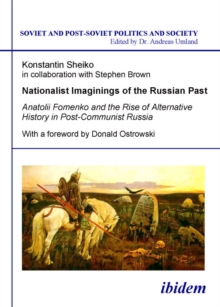 Nationalist Imaginings Of The Russian Past : Anatolii Fomenko And The Rise Of Alternative History In Post-Communist Russia