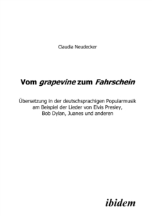 Vom Grapevine Zum Fahrschein. Ubersetzung In Der Deutschsprachigen Popularmusik Am Beispiel Der Lieder Von Elvis Presley, Bob Dylan, Juanes Und Anderen