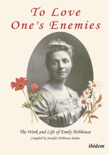 To Love One's Enemies: The work and life of Emily Hobhouse compiled from letters and writings, newspaper cuttings and official documents