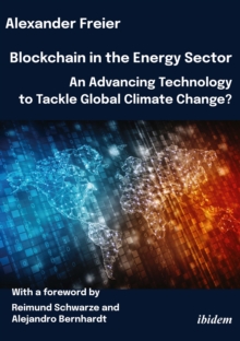 Blockchain In The Energy Sector: An Advancing Technology To Tackle Global Climate Change? : With A Foreword By Reimund Schwarze