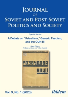 Journal Of Soviet And Post-Soviet Politics And Society : A Debate On "Ustashism," Generic Fascism, And The OUN III Vol. 9, No. 1 (2023)