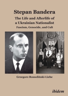 ibidem Stephan Bandera, The Life And Afterlife Of A Ukrainian Fascist , Facism, Genocide, And Cult