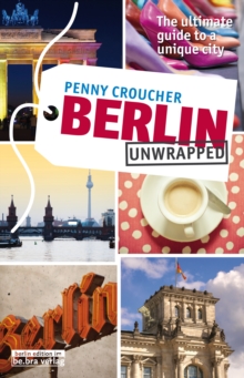 Berlin Unwrapped : The ultimate guide to a unique city