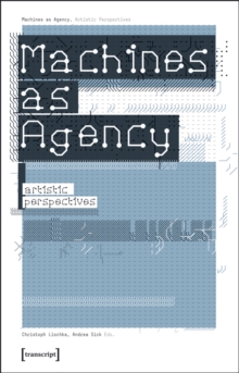 Machines as Agency : Artistic Perspectives