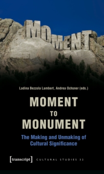 Moment to Monument : The Making and Unmaking of Cultural Significance (in collaboration with Regula Hohl Trillini, Jennifer Jermann and Markus Marti)