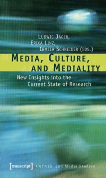 Media, Culture, and Mediality : New Insights into the Current State of Research