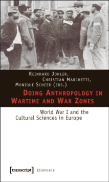 Doing Anthropology in Wartime and War Zones : World War I and the Cultural Sciences in Europe