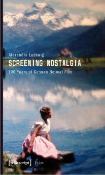 Screening Nostalgia : 100 Years of German Heimat Film