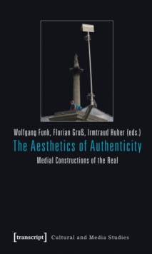 The Aesthetics of Authenticity : Medial Constructions of the Real