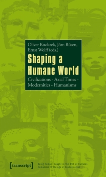 Shaping a Humane World : Civilizations - Axial Times - Modernities - Humanisms