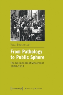 From Pathology to Public Sphere : The German Deaf Movement 1848-1914