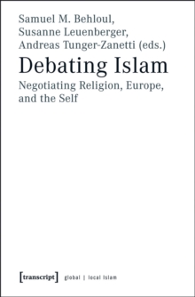 Debating Islam : Negotiating Religion, Europe, and the Self