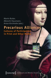 Precarious Alliances : Cultures of Participation in Print and Other Media