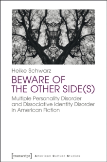 Beware of the Other Side(s) : Multiple Personality Disorder and Dissociative Identity Disorder in American Fiction