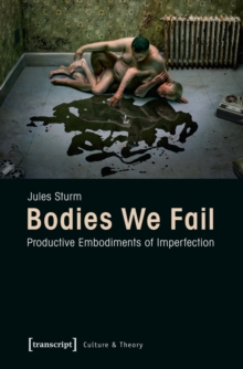 Bodies We Fail : Productive Embodiments of Imperfection