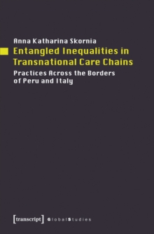 Entangled Inequalities in Transnational Care Chains : Practices Across the Borders of Peru and Italy