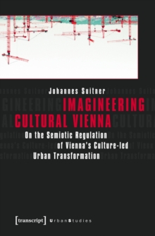 Imagineering Cultural Vienna : On the Semiotic Regulation of Vienna's Culture-led Urban Transformation