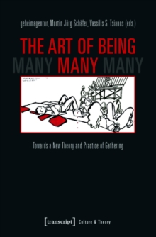 The Art of Being Many : Towards a New Theory and Practice of Gathering