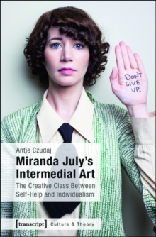 Miranda July's Intermedial Art : The Creative Class Between Self-Help and Individualism