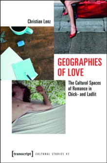 Geographies of Love : The Cultural Spaces of Romance in Chick- and Ladlit