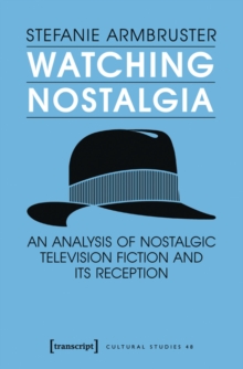 Watching Nostalgia : An Analysis of Nostalgic Television Fiction and its Reception