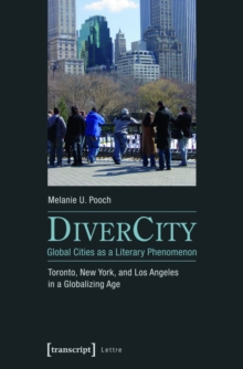 DiverCity - Global Cities as a Literary Phenomenon : Toronto, New York, and Los Angeles in a Globalizing Age