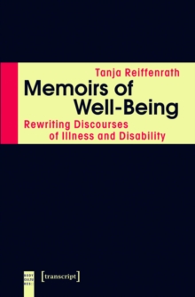 Memoirs of Well-Being : Rewriting Discourses of Illness and Disability